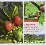 J'apprends à greffer mes arbres fruitiers et mes arbres d'ornement